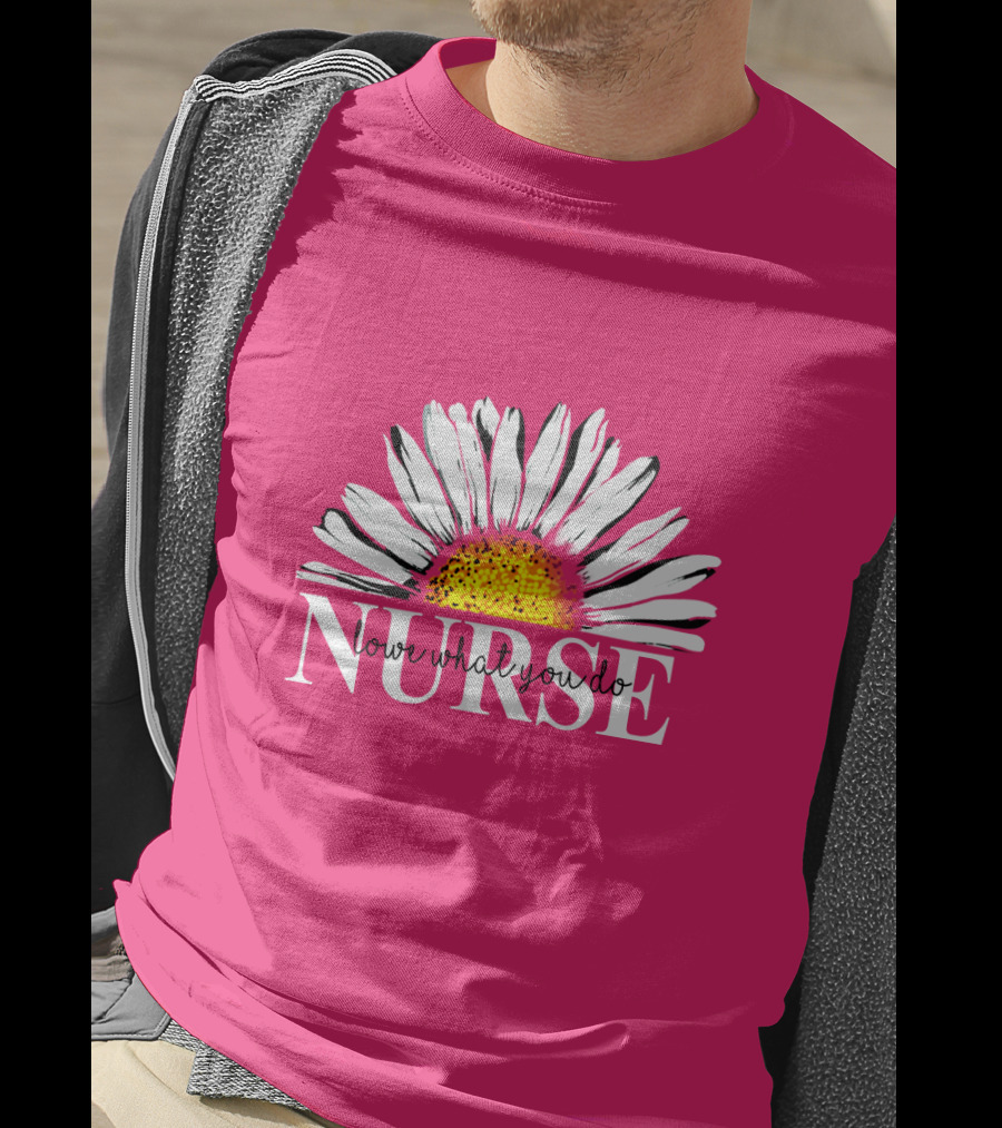 Nurse Love What You Do Daisy Flower T-Shirt