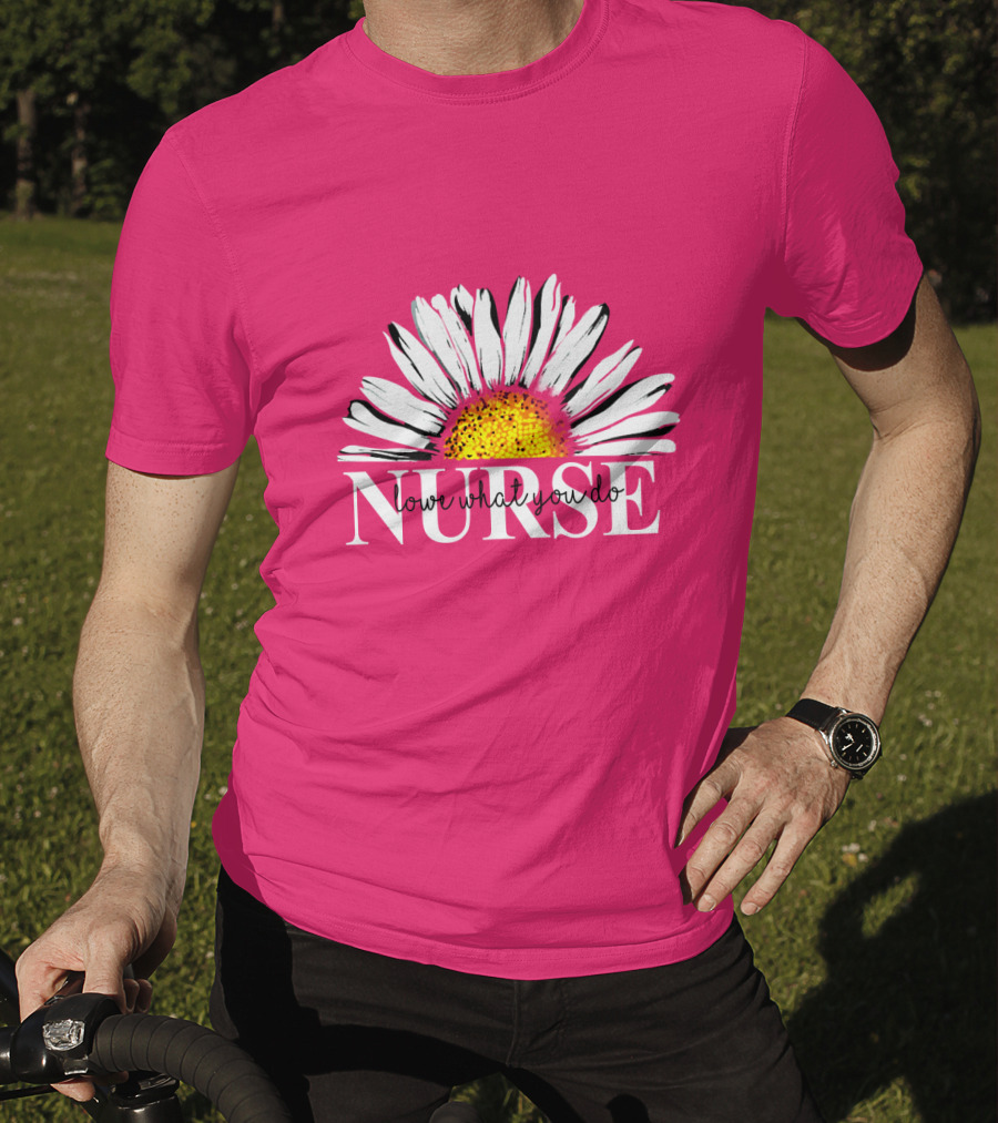 Nurse Love What You Do Daisy Flower T-Shirt