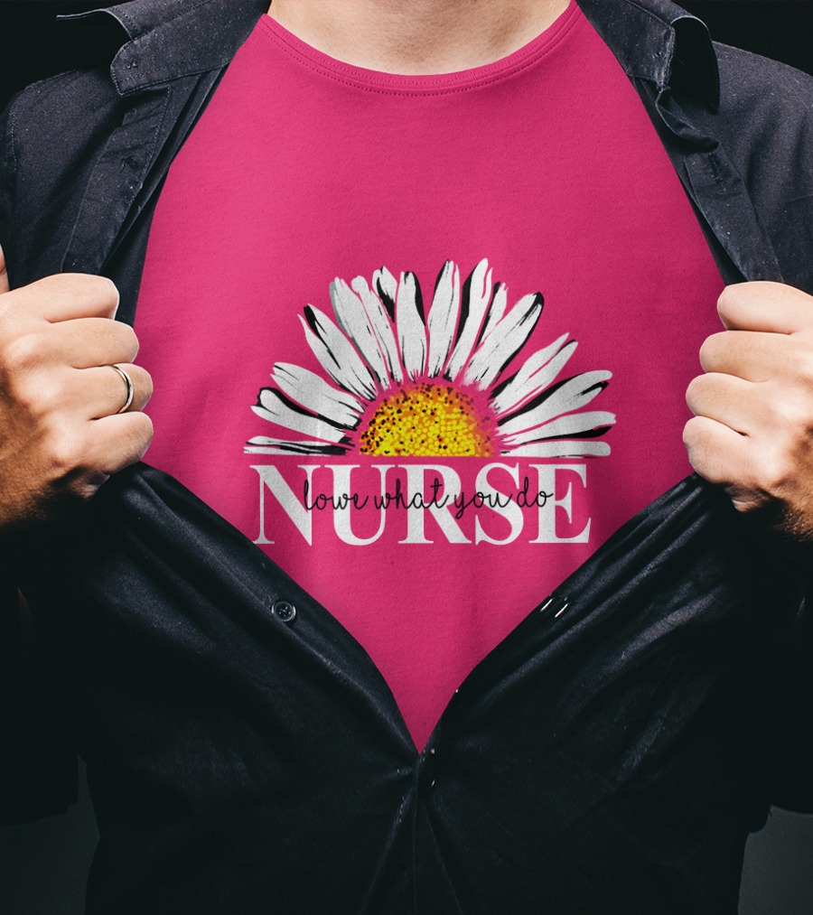 Nurse Love What You Do Daisy Flower T-Shirt