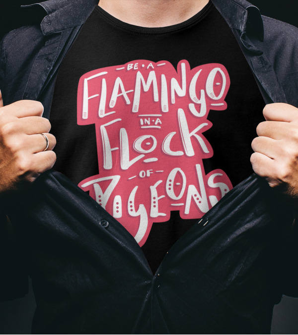 Be A Flamingo In A Flock Of Pigeons Hand Lettered Pink Text Positive Message T-Shirt