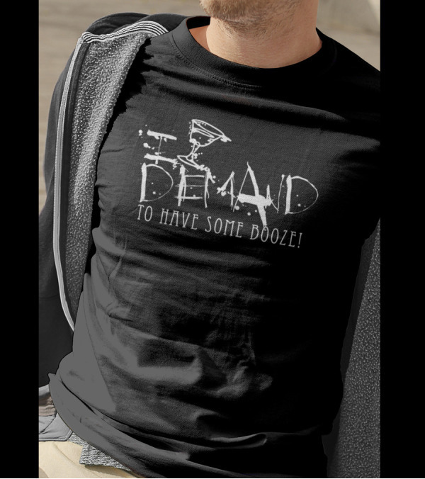 I Demand To Have Some Booze With Martini Glass T-Shirt