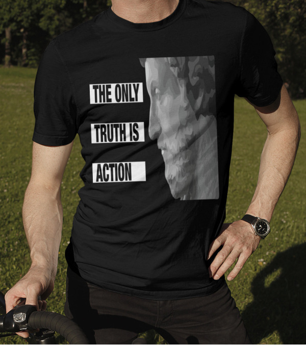 The Only Truth Is Action Stoic Philosopher Bust T-Shirt