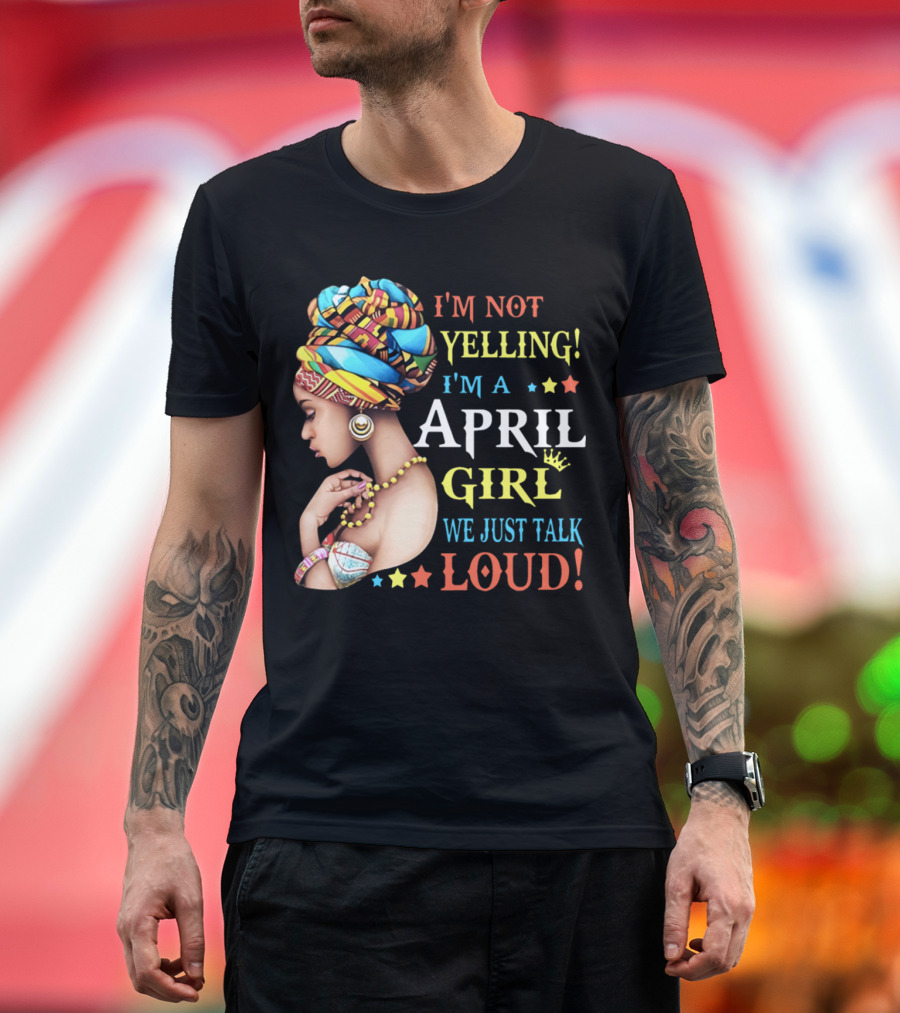 I'm Not Yelling I'm a April Girl We Just Talk Loud Vibrant Headwrap and Jewelry T-Shirt