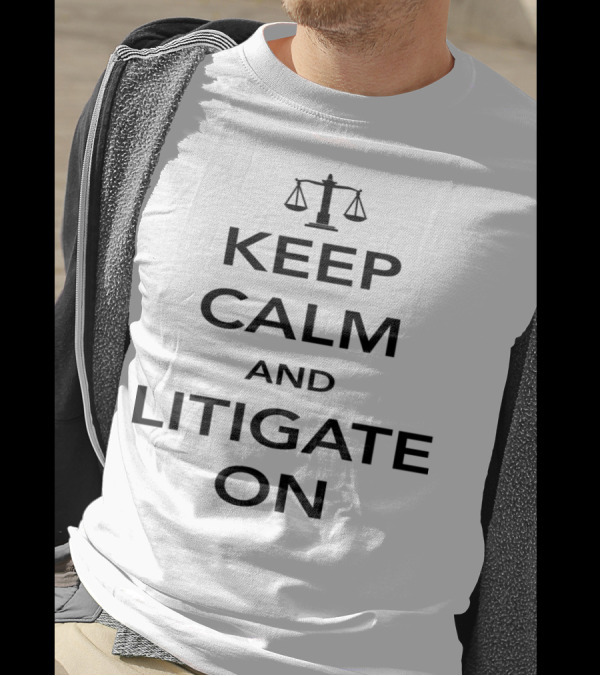 Keep Calm And Litigate On Scales Of Justice Legal Humor T-Shirt