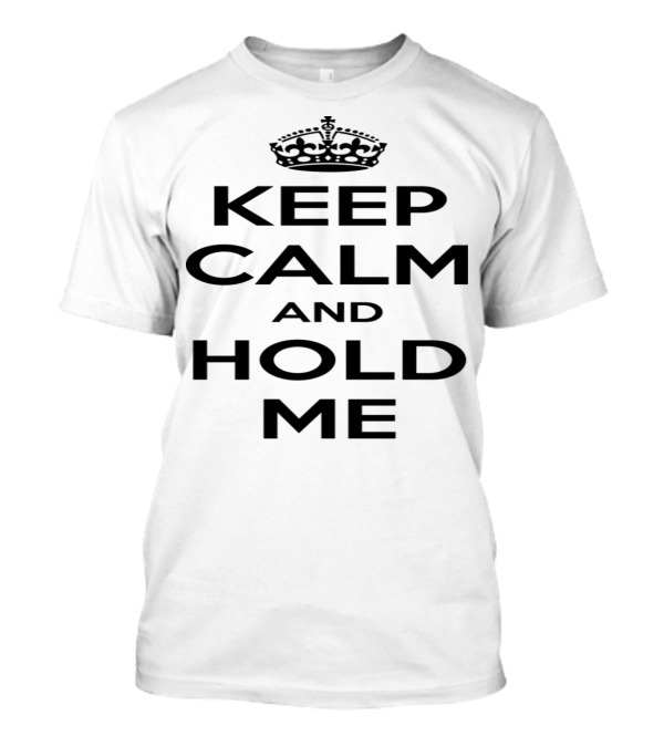 Keep Calm And Hold Me Classic Crown Top Phrase T-Shirt