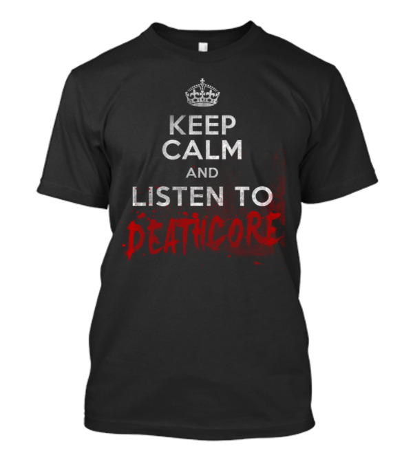 Keep Calm And Listen To Deathcore With Crown Icon And Grunge T-Shirt