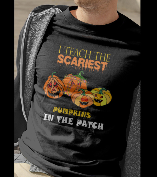 I Teach The Scariest Pumpkins In The Patch With Creepy Faces And Spooky T-Shirt