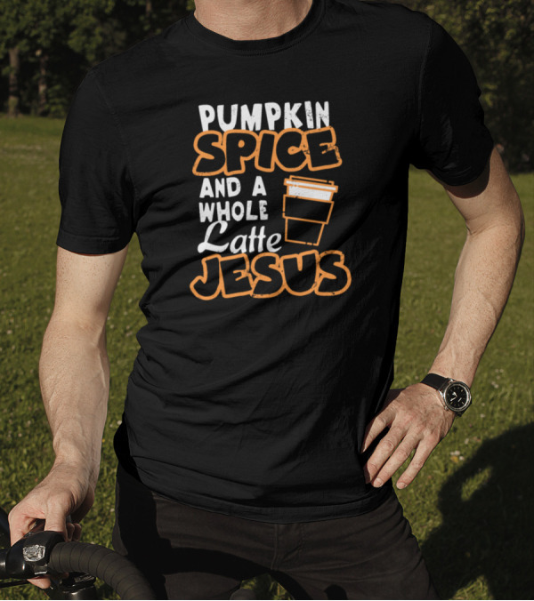Pumpkin Spice Latte And A Whole Latte Jesus Coffee Cup T-Shirt