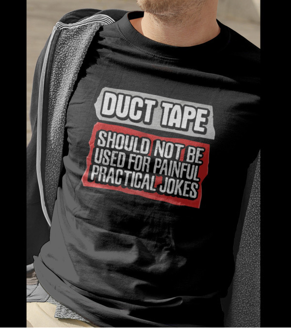 Duct Tape Should Not Be Used For Painful Practical Jokes Warning T-Shirt