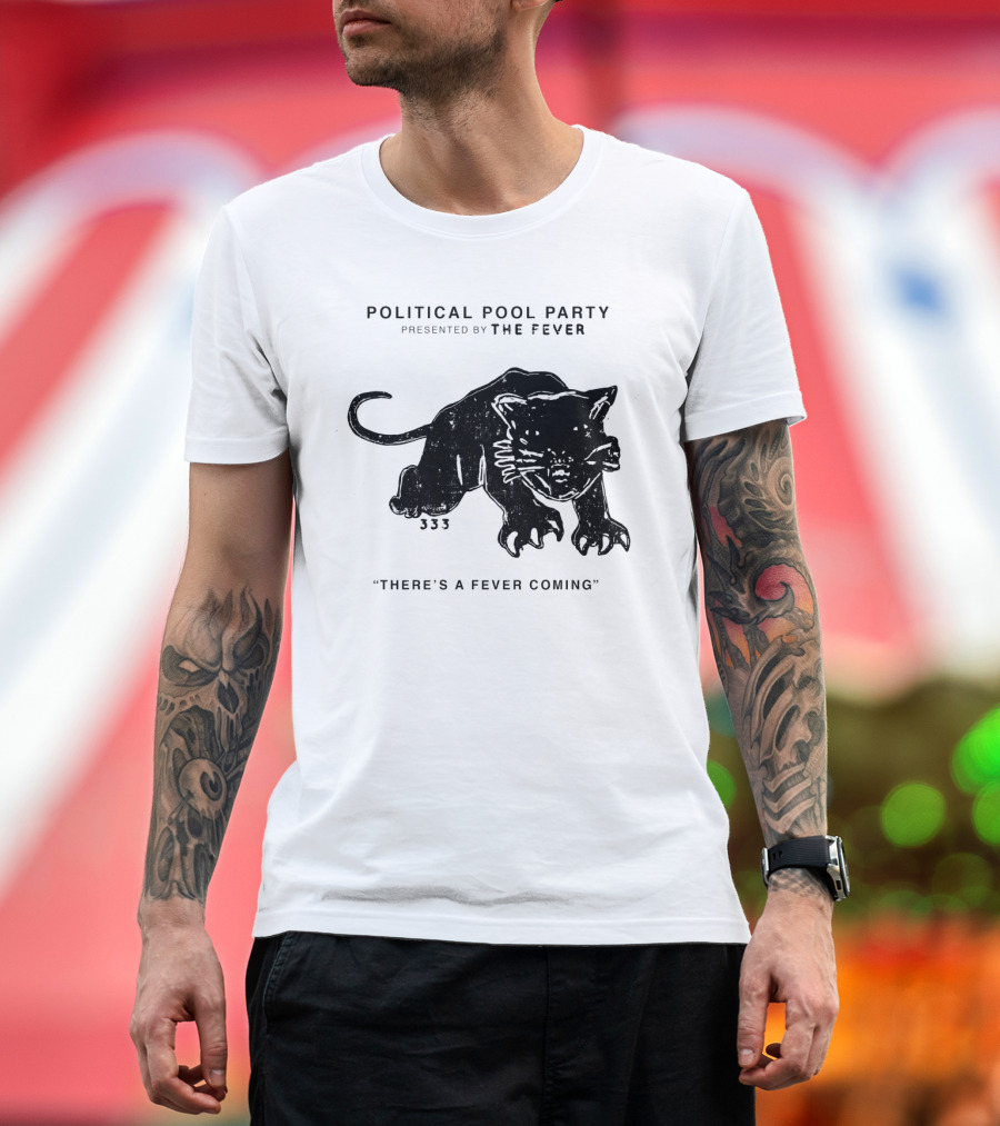 Political Pool Party There's a Fever Coming The Fever 333 Panther T-Shirt