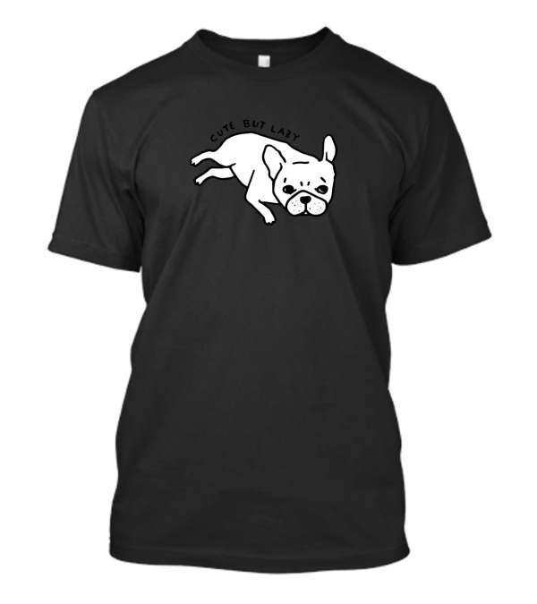 Cute But Lazy French Bulldog For Frenchie Lovers T-Shirt