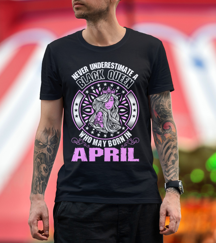 Never Underestimate a Black Queen Who May Be Born in April T-Shirt