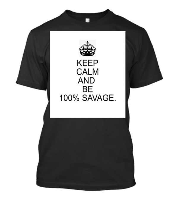 Keep Calm And Be 100% Savage With Crown Icon Classic Motivational Message T-Shirt