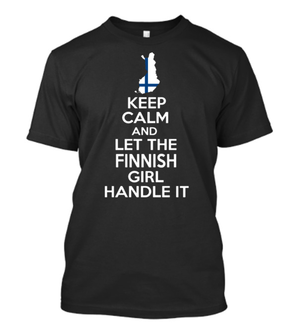 Keep Calm And Let The Finnish Girl Handle It With Finland Map And Flag T-Shirt