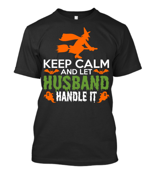 Keep Calm And Let Husband Handle It Halloween Witch Broomstick Bats Ghosts T-Shirt