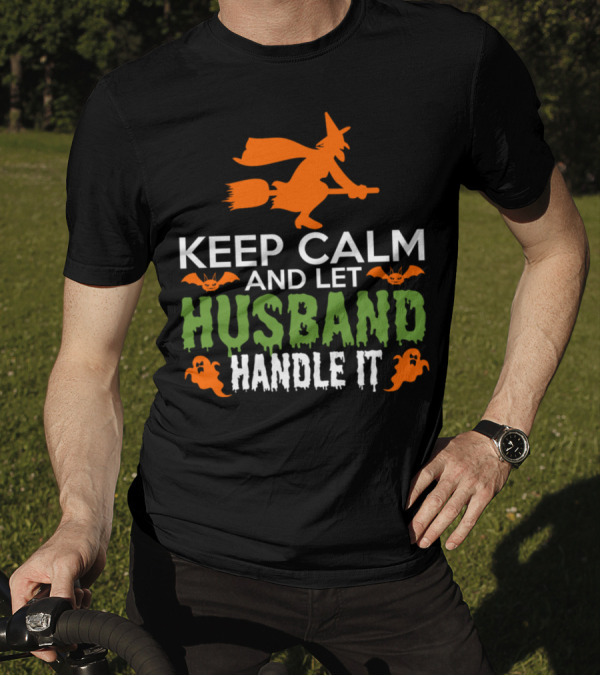 Keep Calm And Let Husband Handle It Halloween Witch Broomstick Bats Ghosts T-Shirt