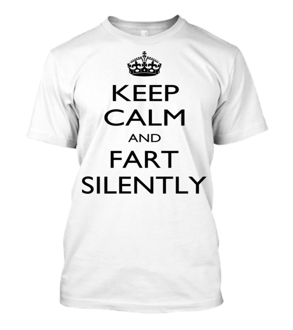 Keep Calm And Fart Silently Classic Parody With Crown T-Shirt