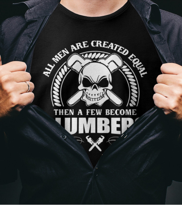 All Men Are Created Equal Then A Few Become Plumbers Skull And Wrenches T-Shirt