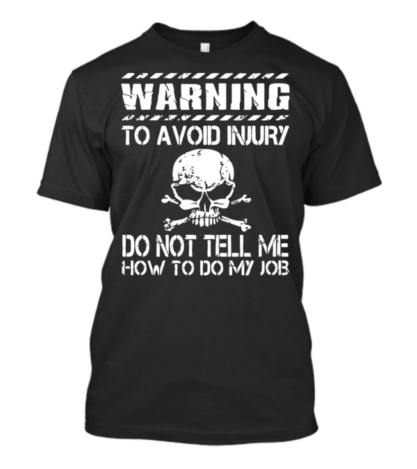 Warning To Avoid Injury Do Not Tell Me How To Do My Job Skull T-Shirt