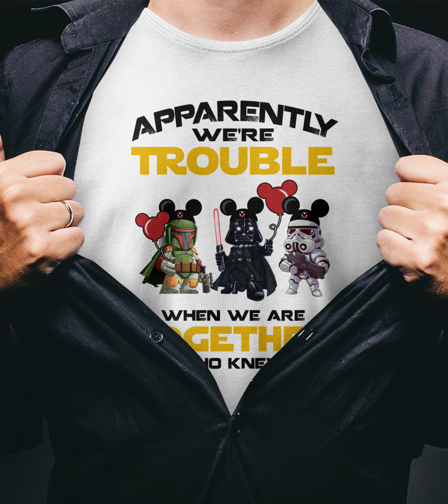 Apparently We're Trouble When We Are Together Who Knew Star Wars Vacay Mode T-Shirt