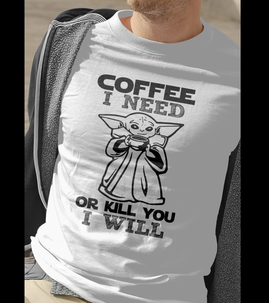 Coffee I Need Or Kill You I Will Baby Yoda T-Shirt