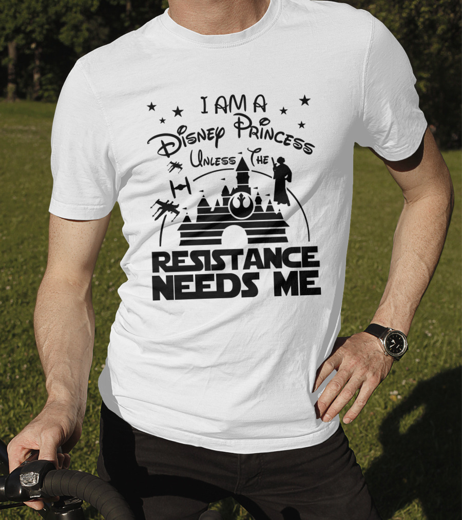 I Am A Disney Princess Unless The Resistance Needs Me Star Wars T-Shirt