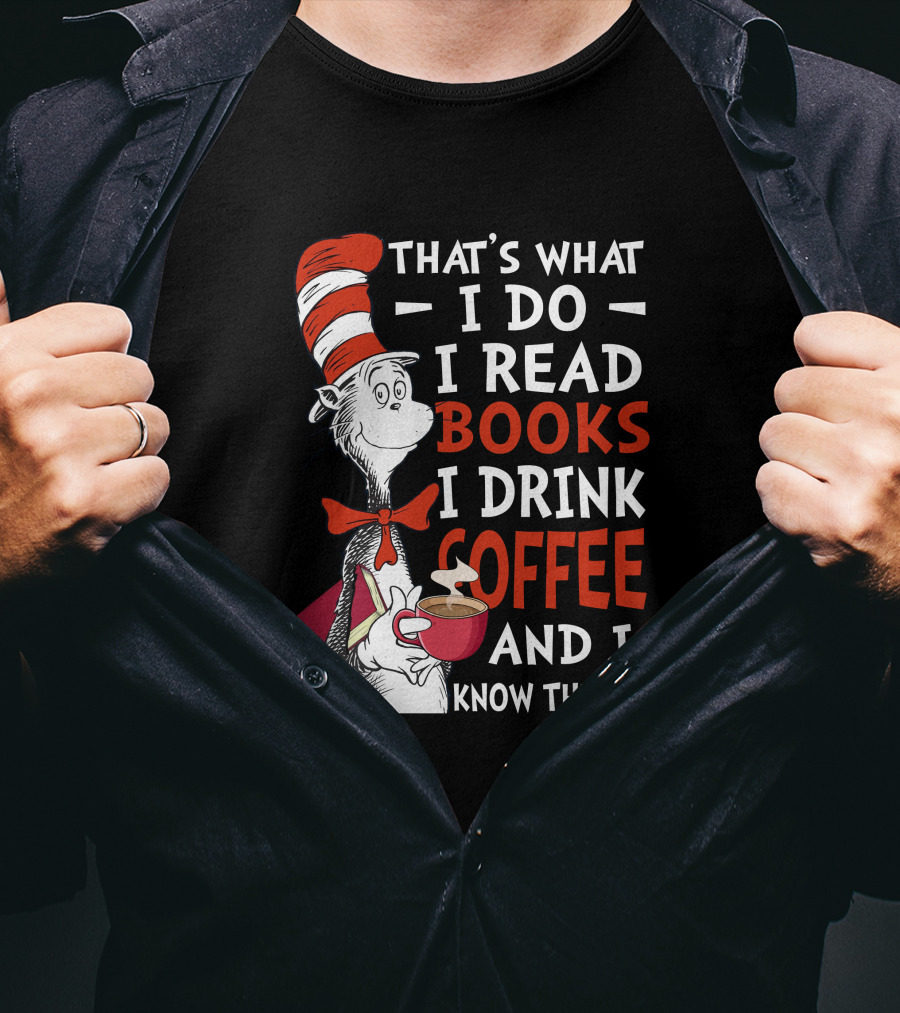 That's What I Do I Read Books I Drink Coffee And I Know Things Cat Hat T-Shirt