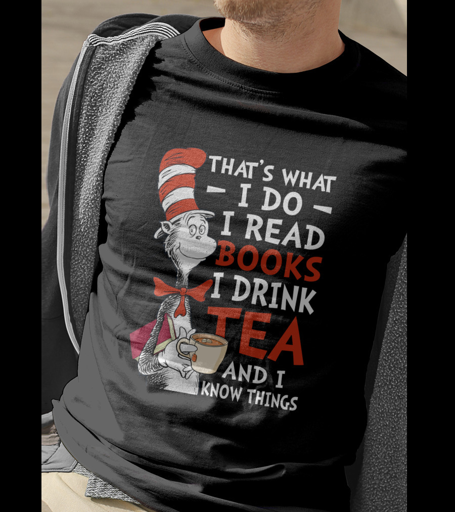 That's What I Do I Read Books I Drink Tea And I Know Things T-Shirt