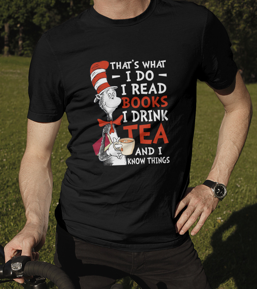 That's What I Do I Read Books I Drink Tea And I Know Things T-Shirt