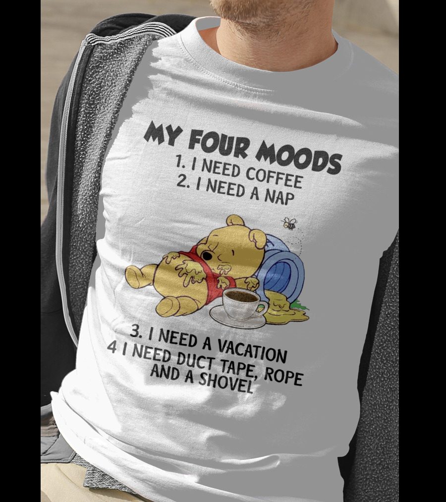 My Four Moods I Need Coffee I Need A Nap I Need A Vacation I Need Duct Tape Rope And A Shovel T-Shirt