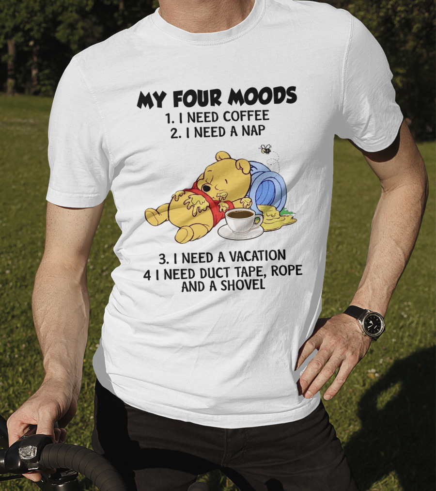My Four Moods I Need Coffee I Need A Nap I Need A Vacation I Need Duct Tape Rope And A Shovel T-Shirt