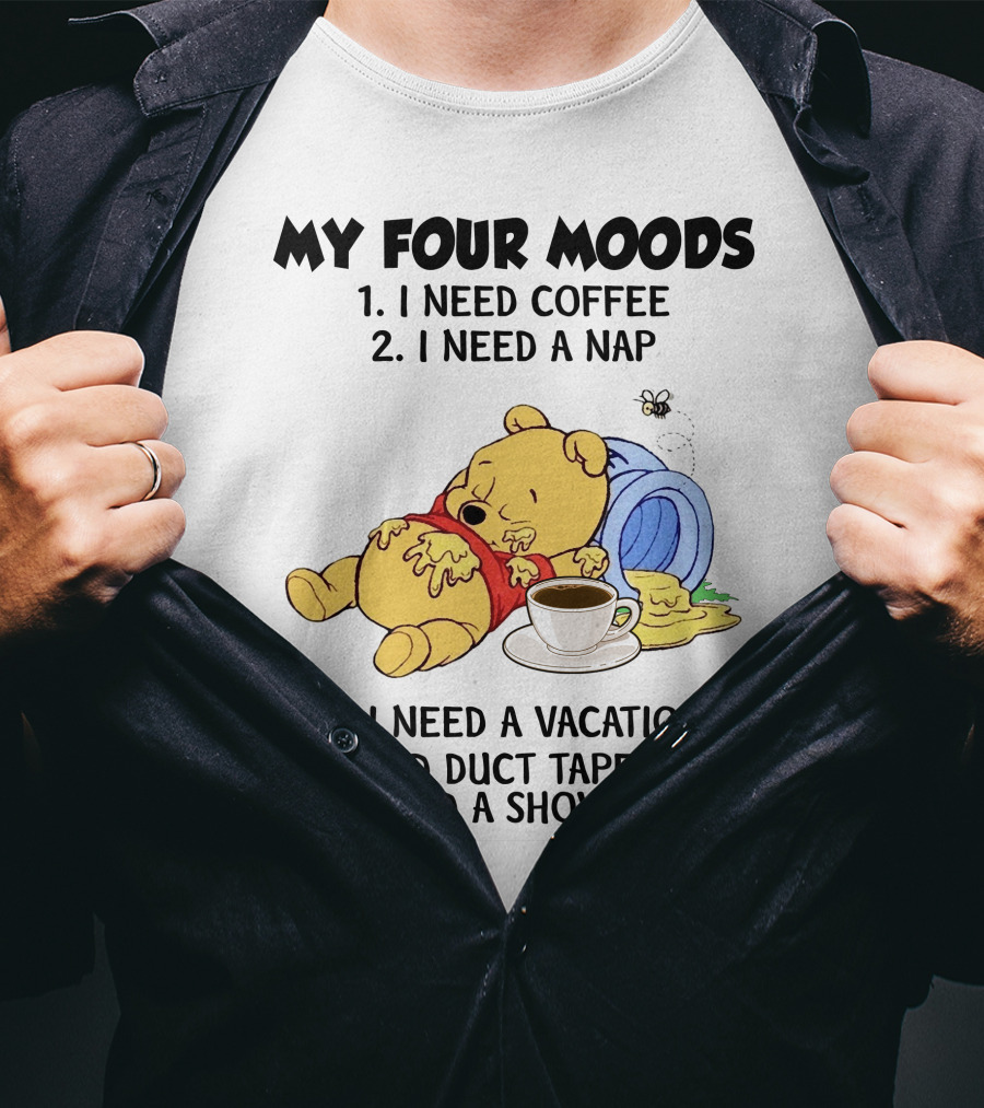 My Four Moods I Need Coffee I Need A Nap I Need A Vacation I Need Duct Tape Rope And A Shovel T-Shirt