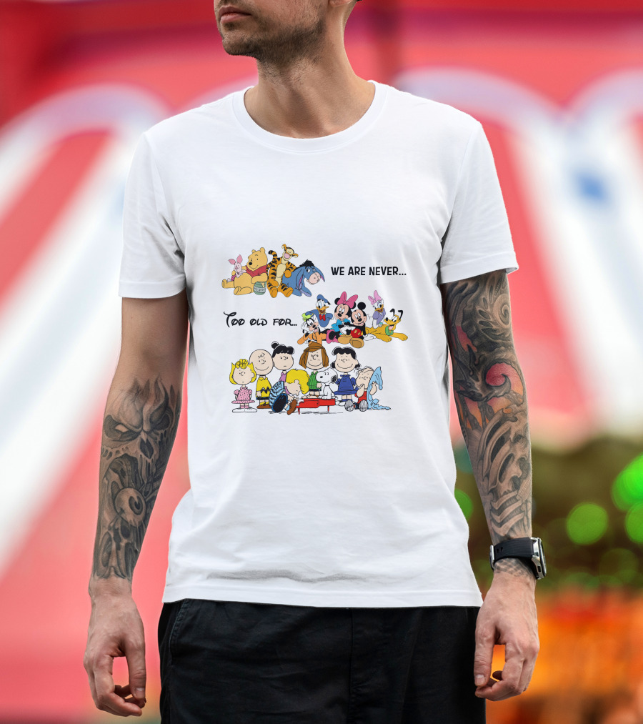 We Are Never Too Old for Winnie the Pooh Disney Peanuts Snoopy Charlie Brown T-Shirt