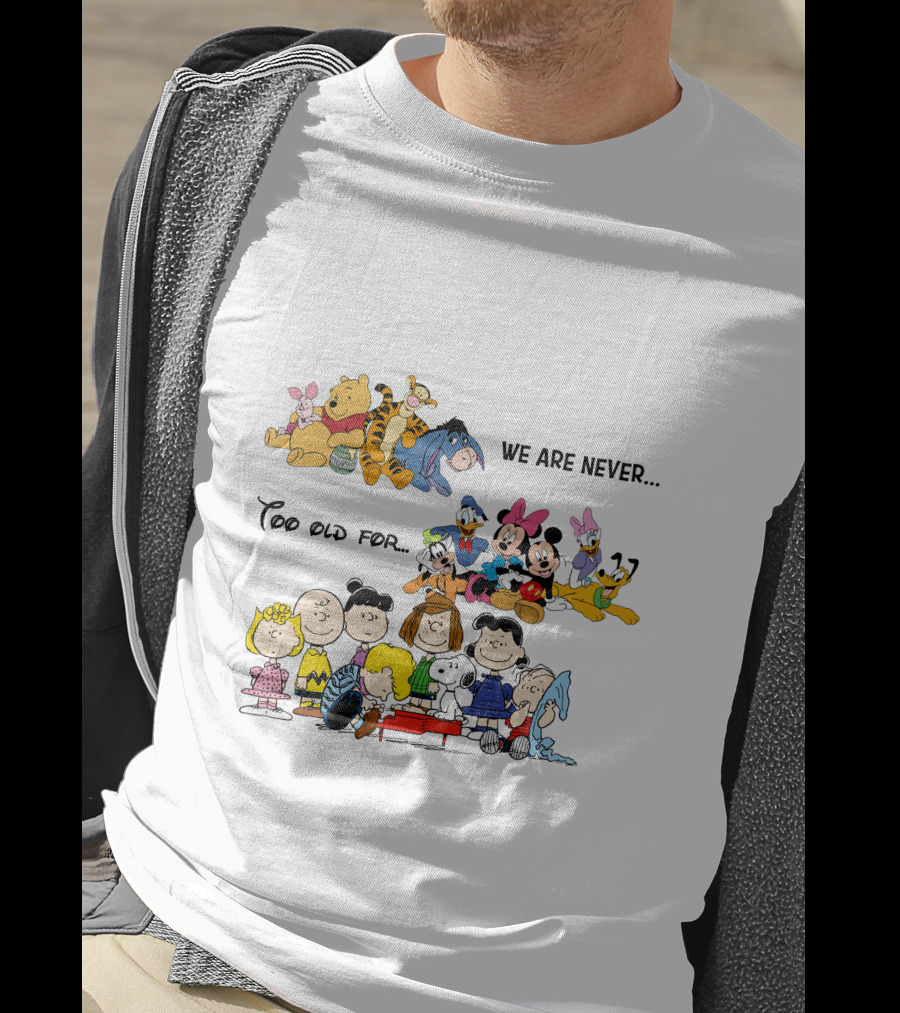 We Are Never Too Old For Winnie The Pooh Disney Peanuts Snoopy Charlie Brown T-Shirt