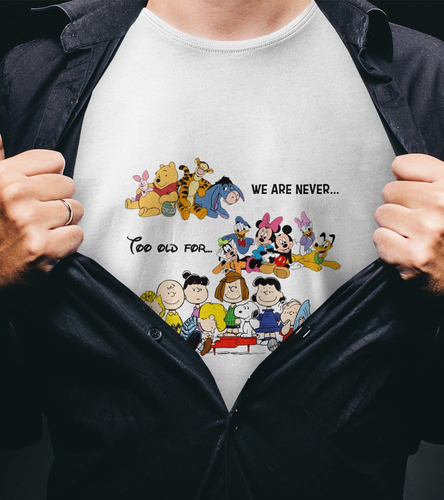 We Are Never Too Old For Winnie The Pooh Disney Peanuts Snoopy Charlie Brown T-Shirt