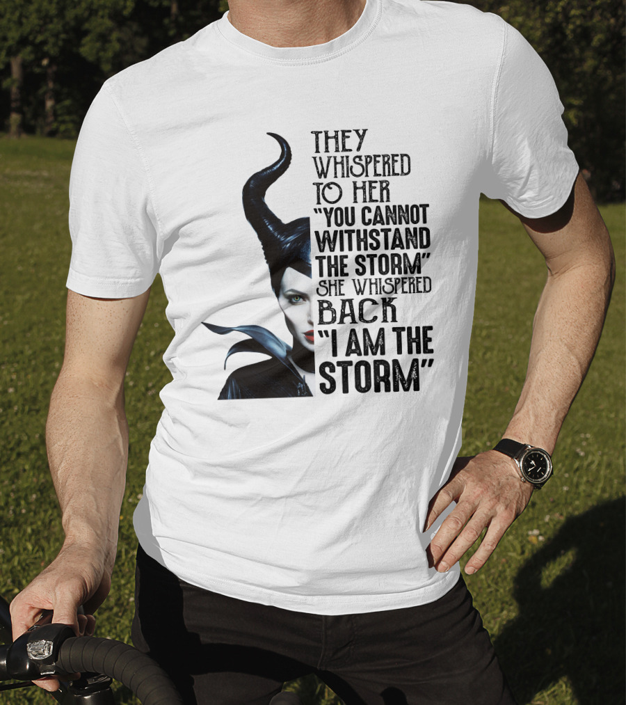 They Whispered To Her You Cannot Withstand The Storm She Whispered Back I Am The Storm Maleficent T-Shirt