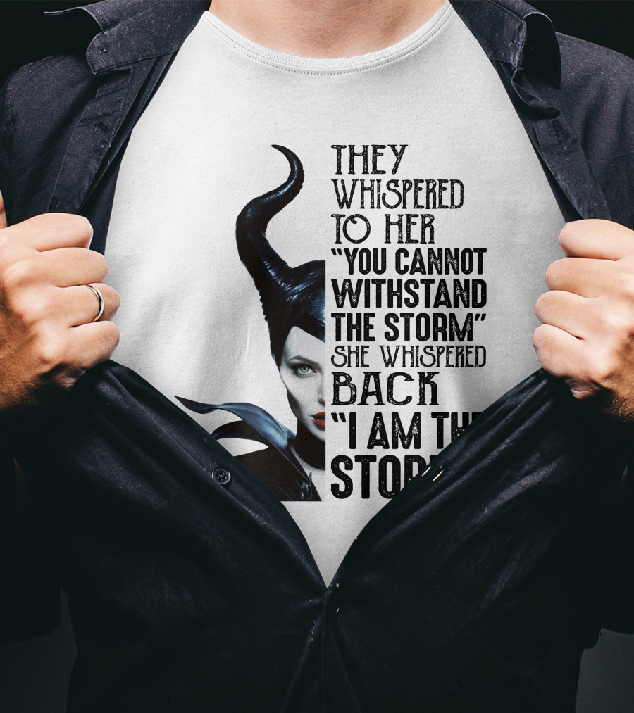They Whispered To Her You Cannot Withstand The Storm She Whispered Back I Am The Storm Maleficent T-Shirt