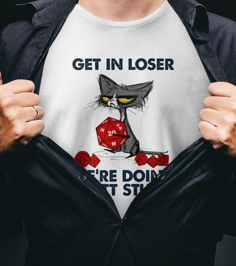 Get In Loser We're Doing Butt Stuff Cat DND Dice T-Shirt