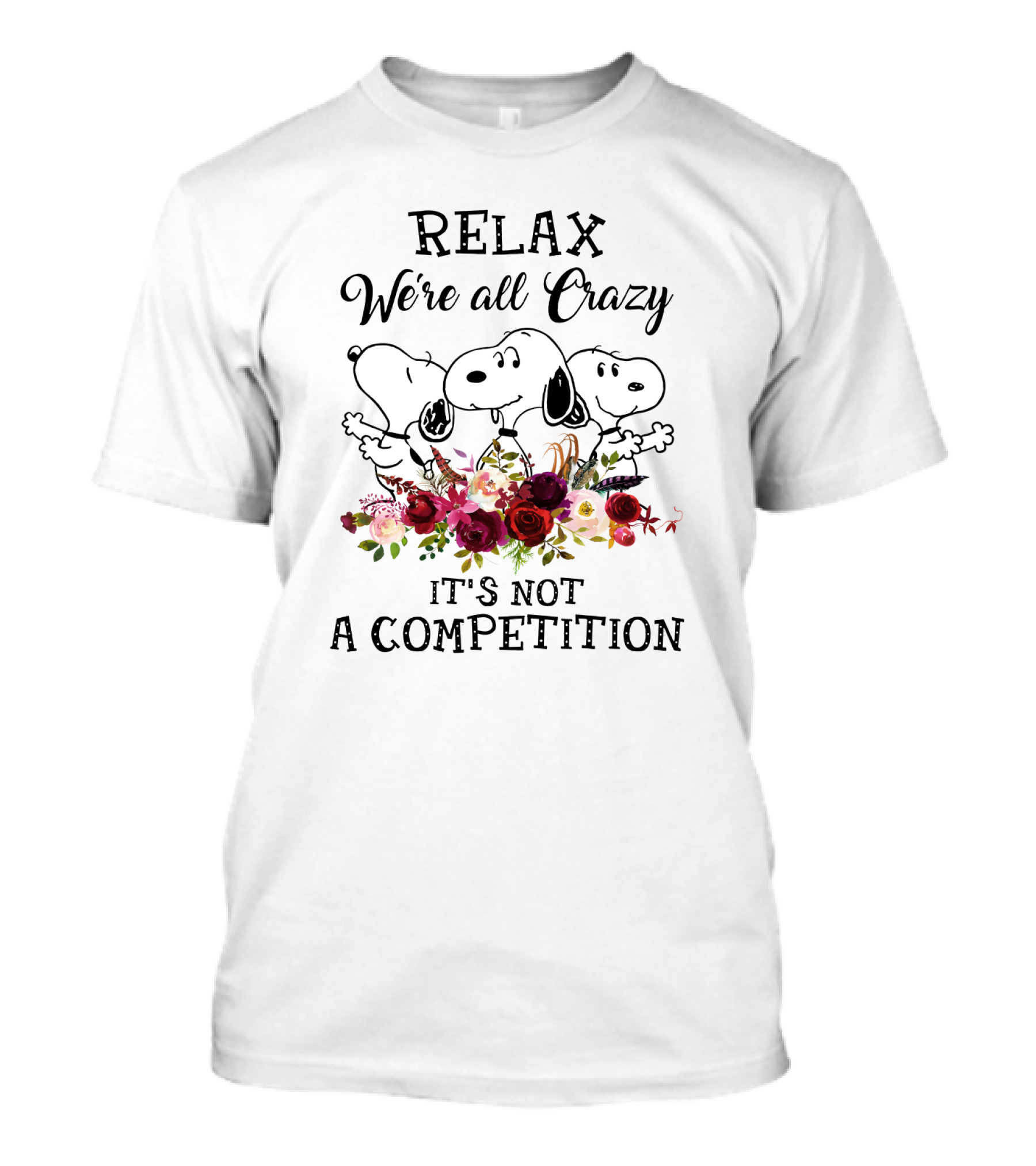 RELAX We’re All Crazy It's Not A Competition Snoopy Peanuts Flowers T-Shirt