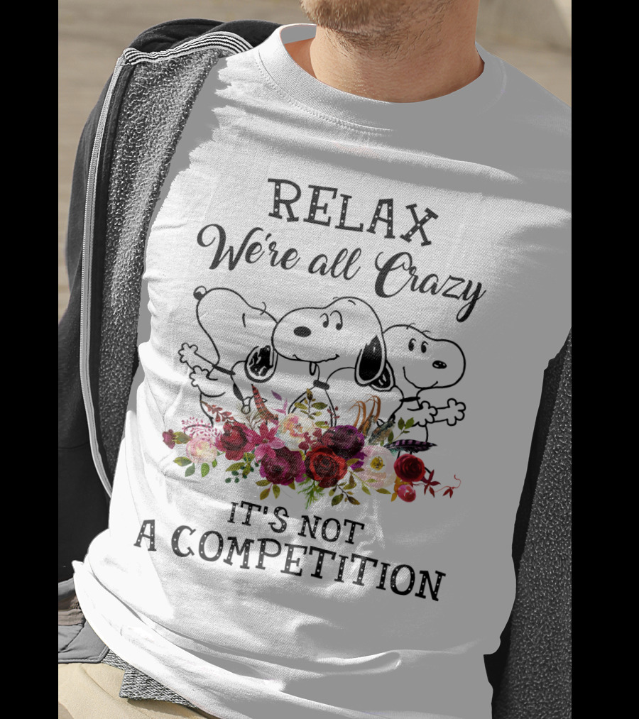 RELAX We’re All Crazy It's Not A Competition Snoopy Peanuts Flowers T-Shirt