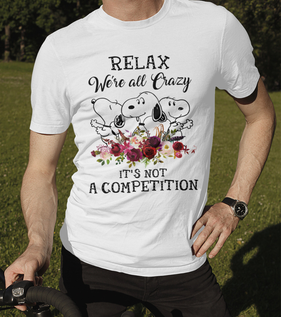 RELAX We’re All Crazy It's Not A Competition Snoopy Peanuts Flowers T-Shirt