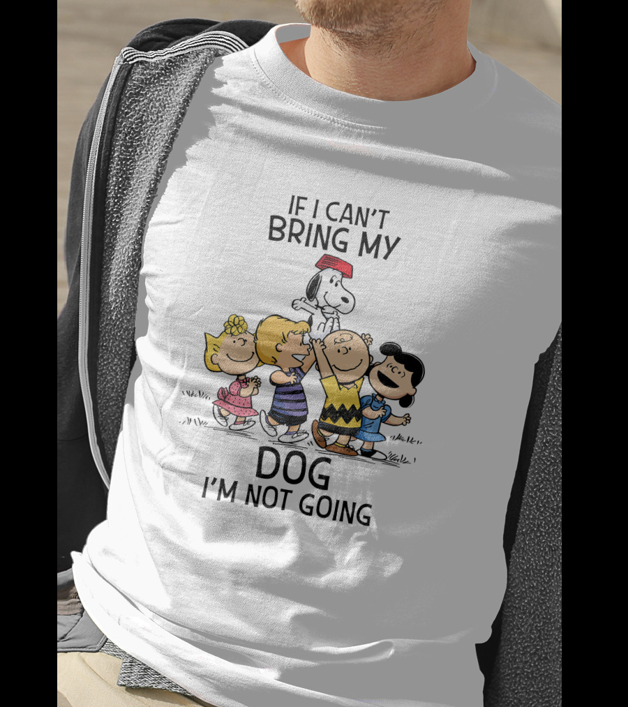 If I Can't Bring My Dog I'm Not Going Peanuts Characters Snoopy Charlie Brown Lucy Woodstock T-Shirt