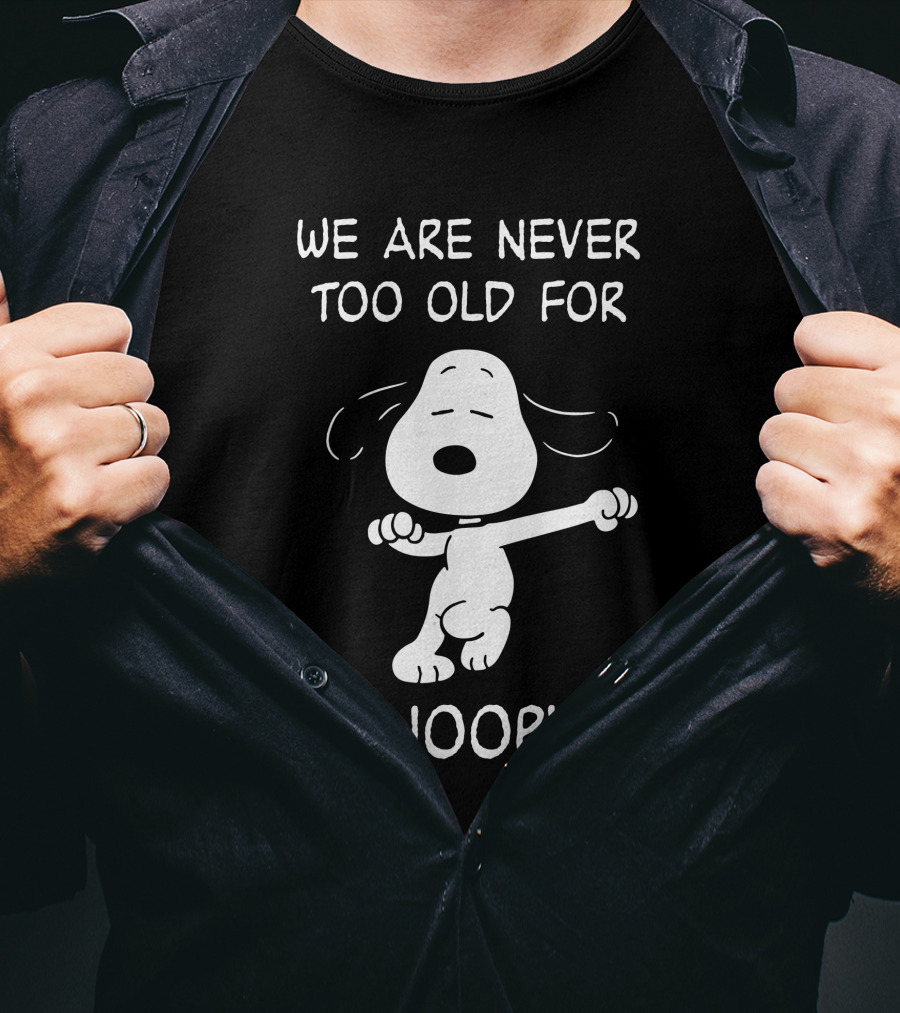 We Are Never Too Old For Snoopy T-Shirt