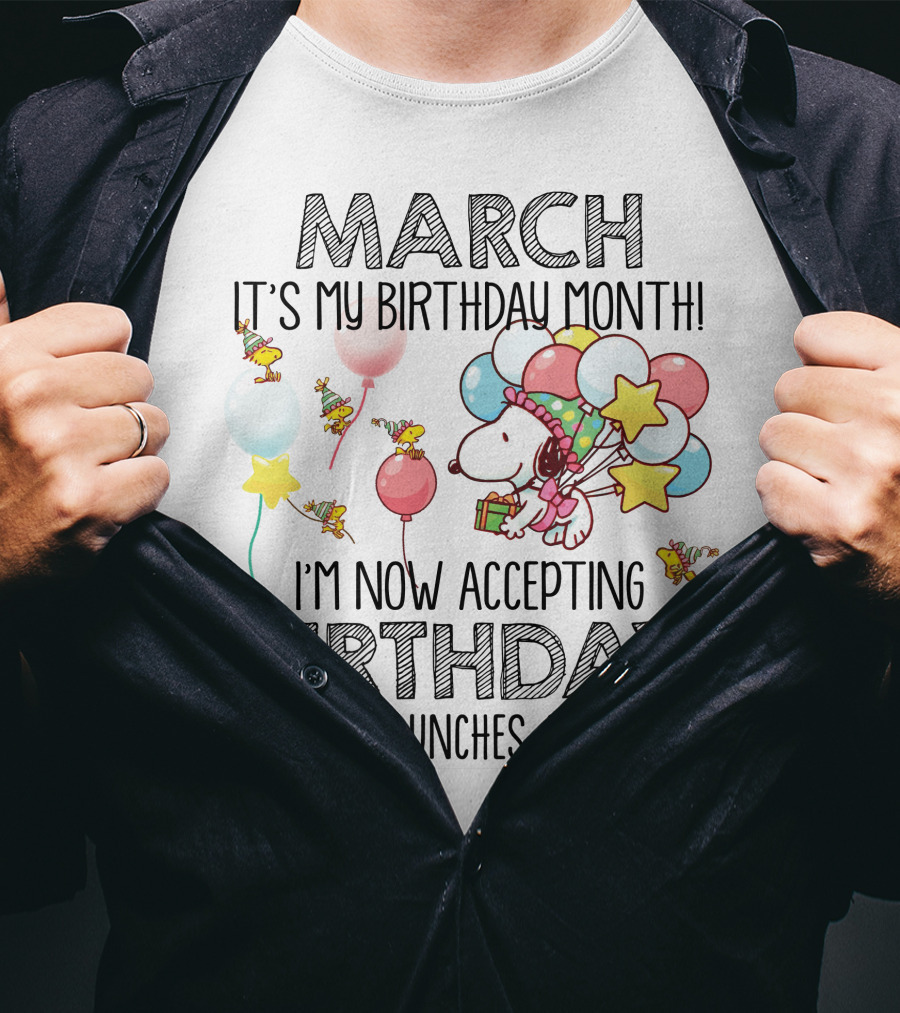 March It's My Birthday Month I'm Now Accepting Birthday Dinners Lunches And Gifts T-Shirt