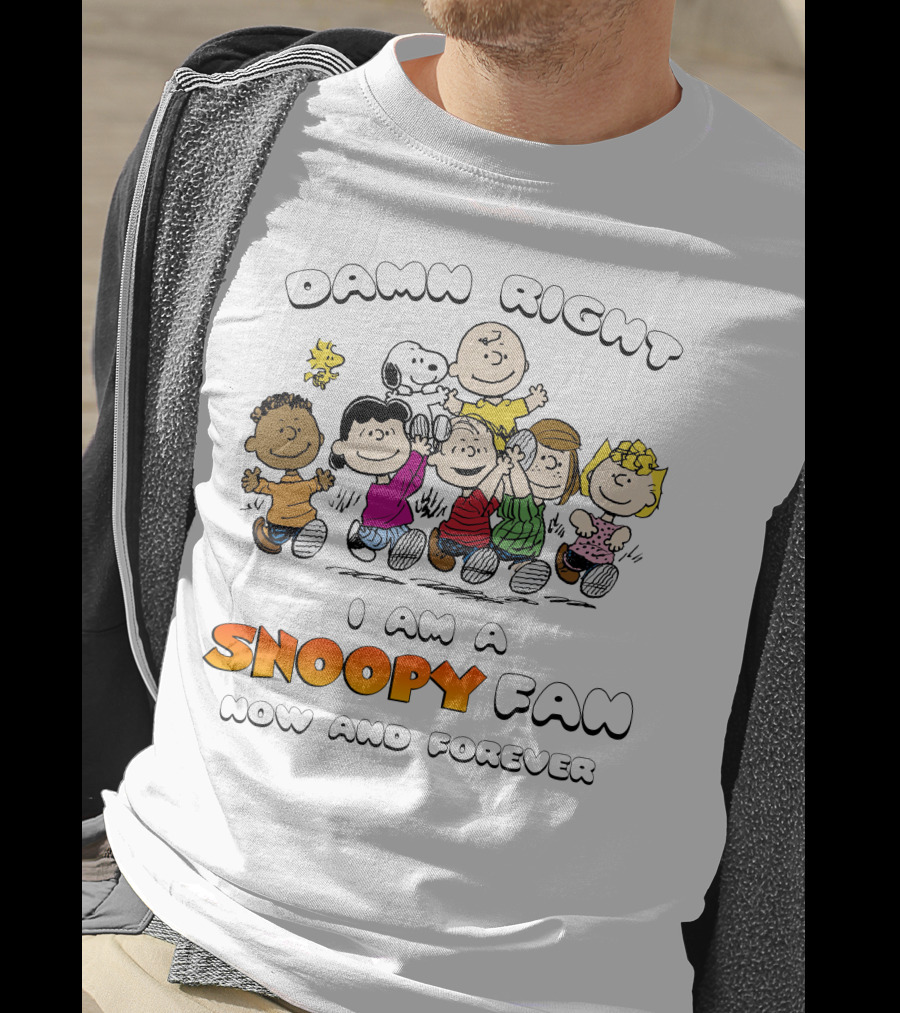 Damn Right I Am A Snoopy Fan Now And Forever T-Shirt