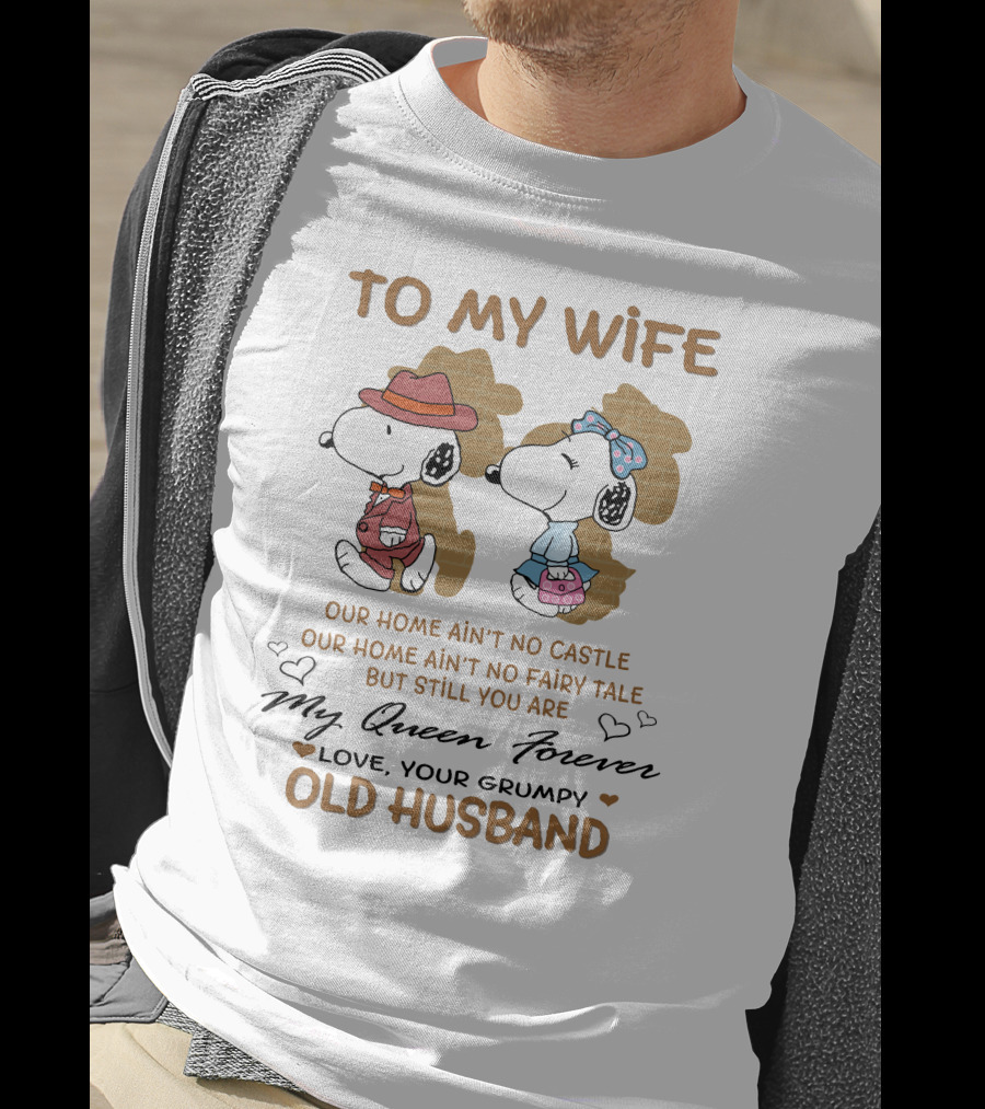 To My Wife Our Home Ain't No Castle My Queen Forever Love Your Grumpy Old Husband T-Shirt