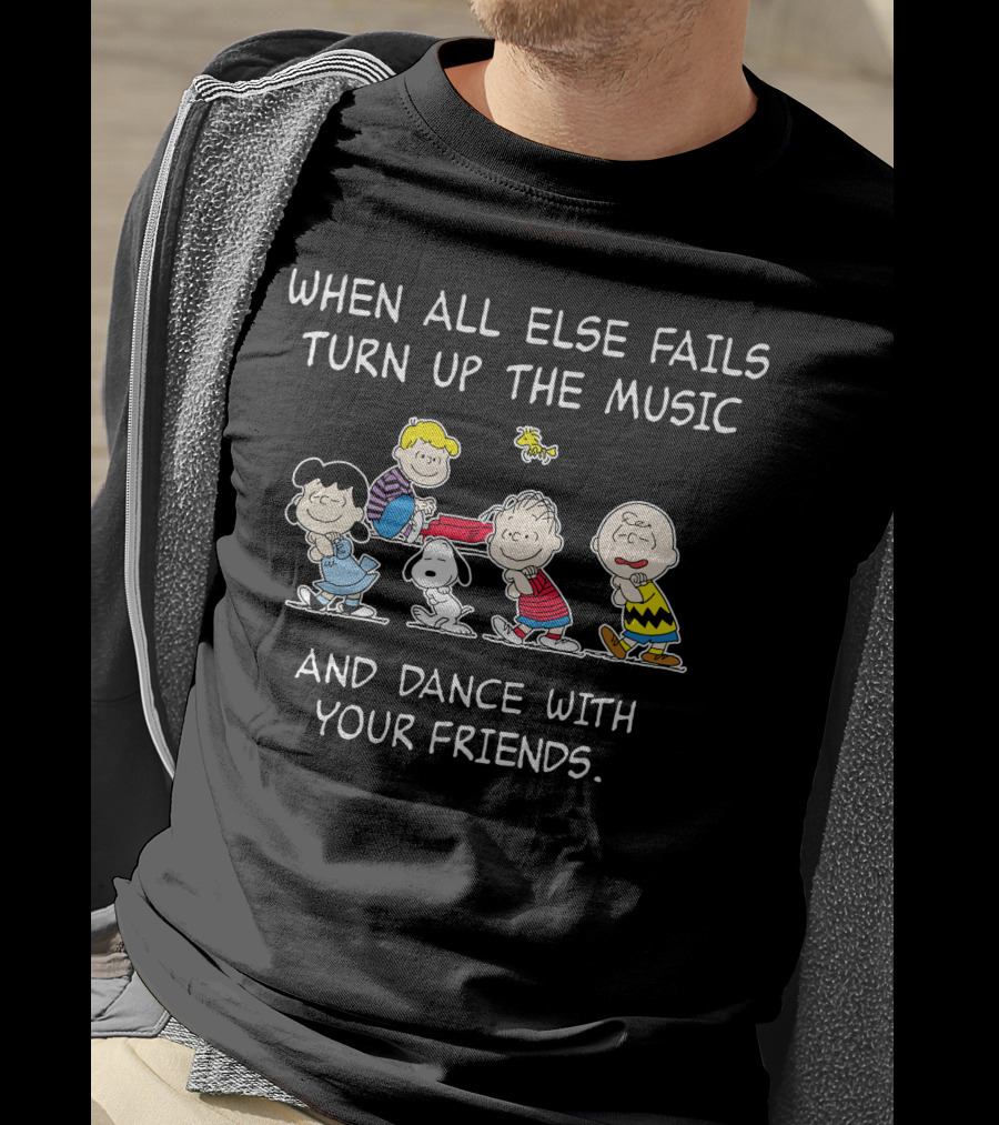 When All Else Fails Turn Up The Music And Dance With Your Friends T-Shirt