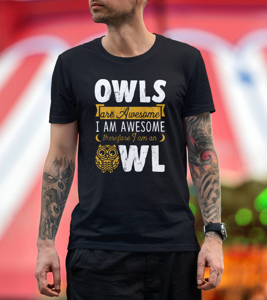 OWLS are Awesome I AM AWESOME Therefore I Am An OWL T-Shirt