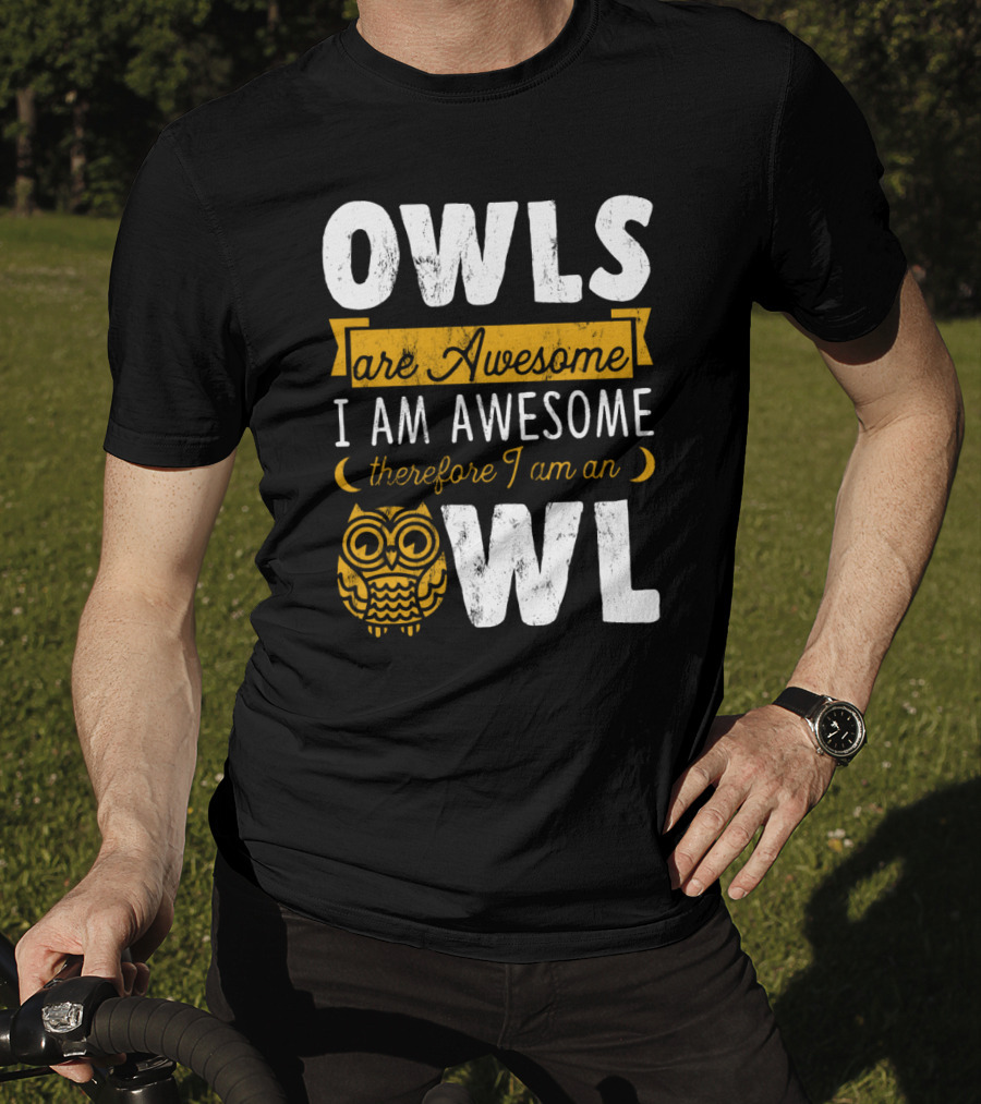 OWLS Are Awesome I AM AWESOME Therefore I Am An OWL T-Shirt