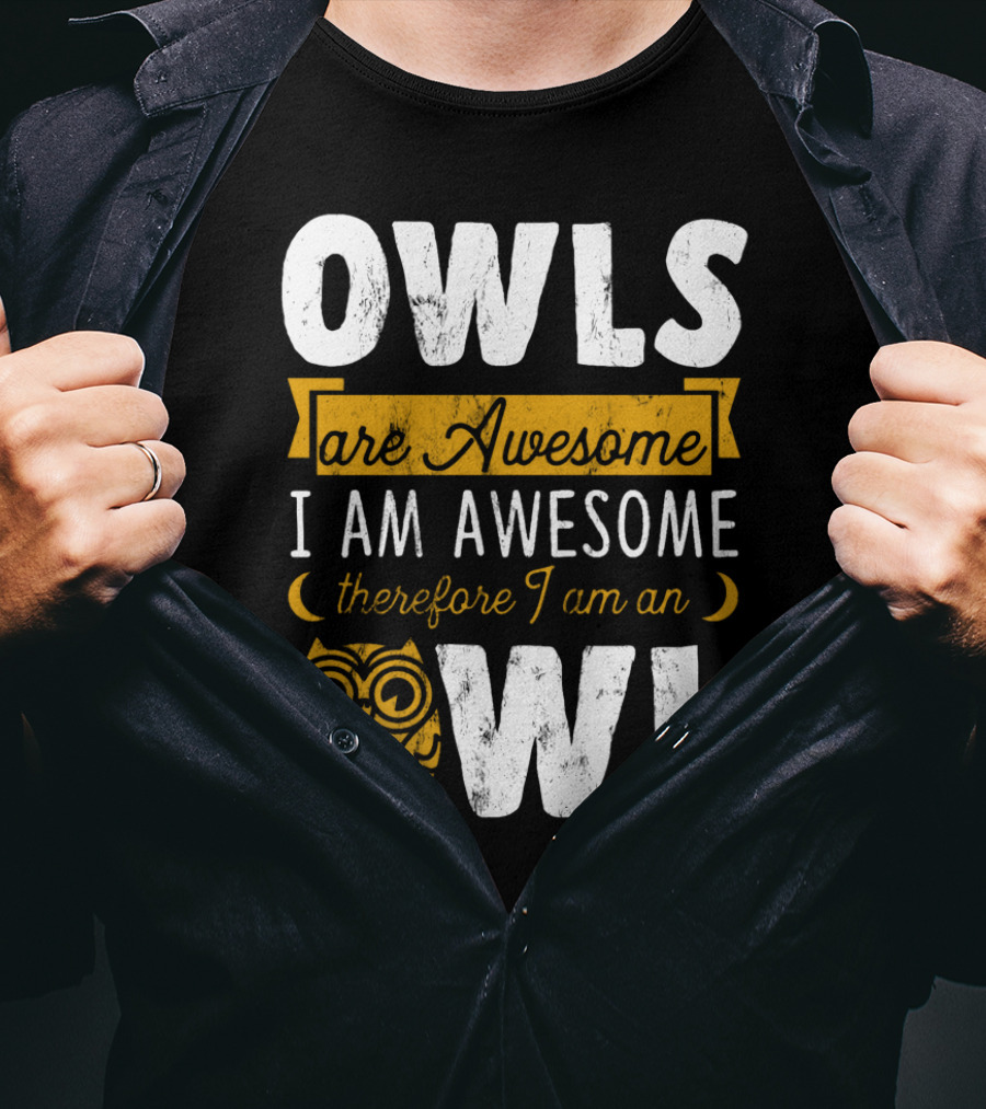 OWLS Are Awesome I AM AWESOME Therefore I Am An OWL T-Shirt